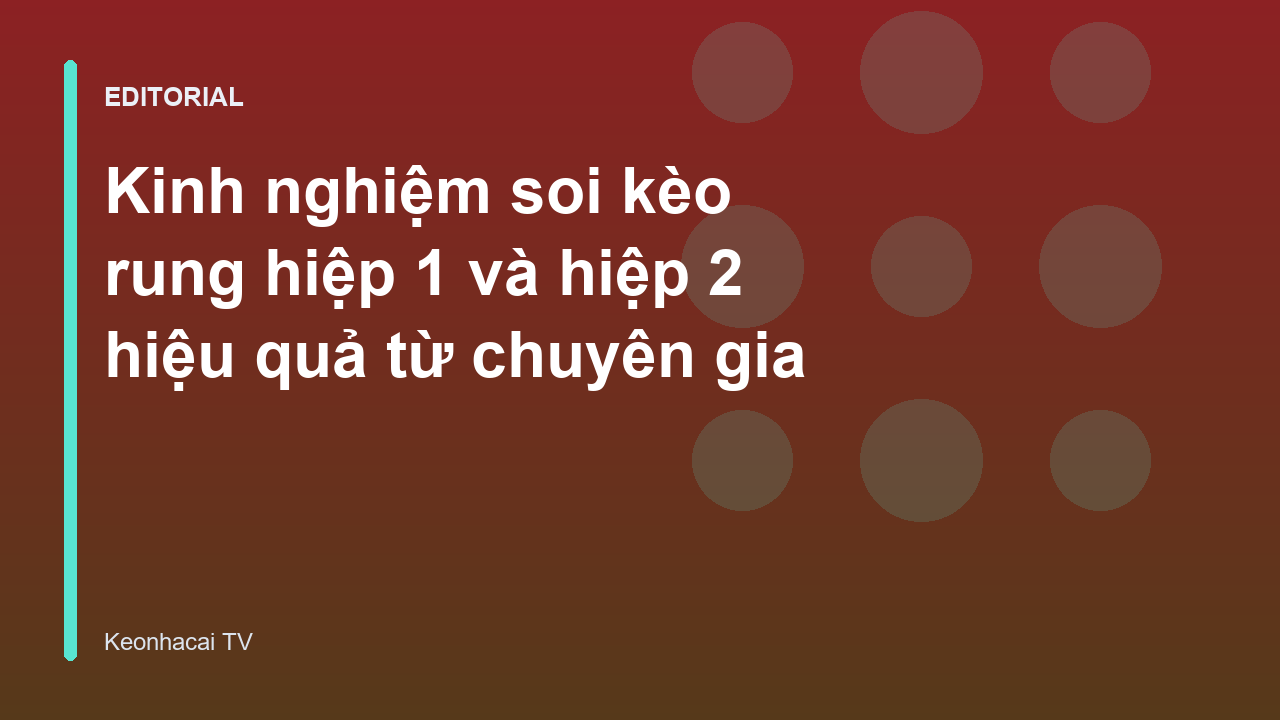 Chuyên gia chia sẻ kinh nghiệm soi kèo rung hiệu quả
