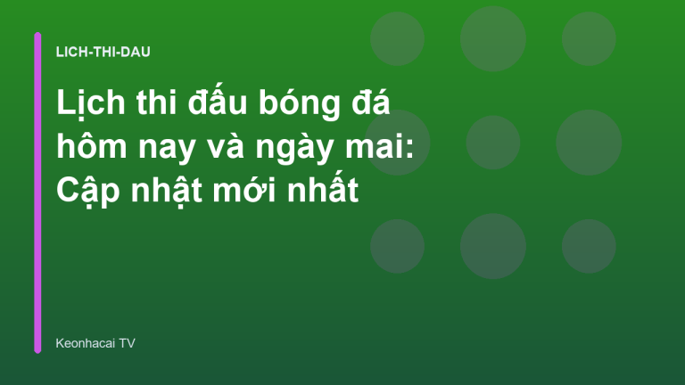 Lịch thi đấu bóng đá hôm nay và ngày mai: Cập nhật mới nhất