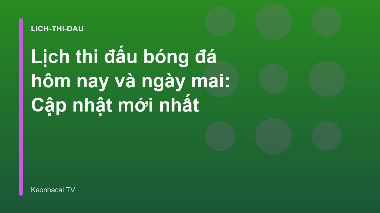 Lịch thi đấu bóng đá hôm nay và ngày mai: Cập nhật mới nhất