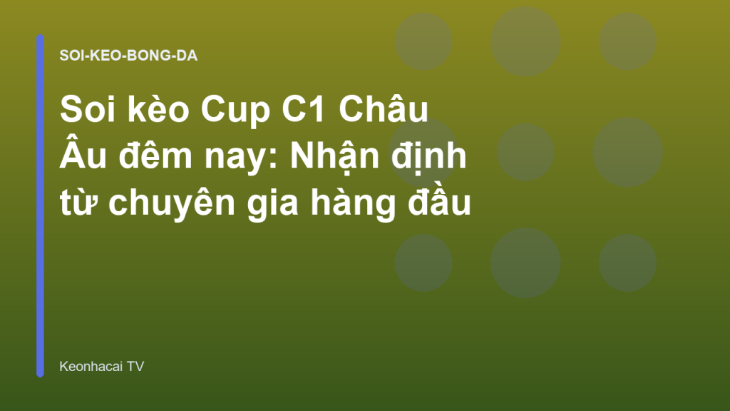 Soi kèo Cup C1 Châu Âu đêm nay: Nhận định từ chuyên gia hàng đầu