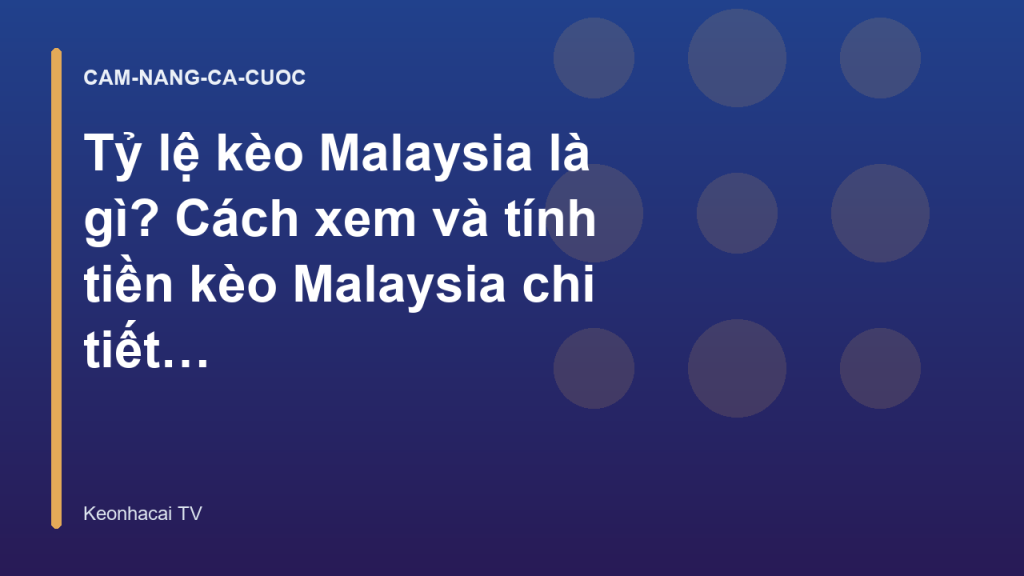 Tỷ lệ kèo Malaysia là gì? Cách xem và tính tiền kèo Malaysia chi tiết nhất